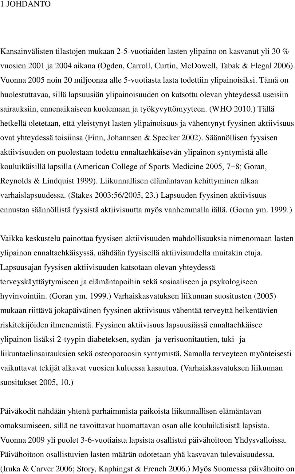 Tämä on huolestuttavaa, sillä lapsuusiän ylipainoisuuden on katsottu olevan yhteydessä useisiin sairauksiin, ennenaikaiseen kuolemaan ja työkyvyttömyyteen. (WHO 2010.