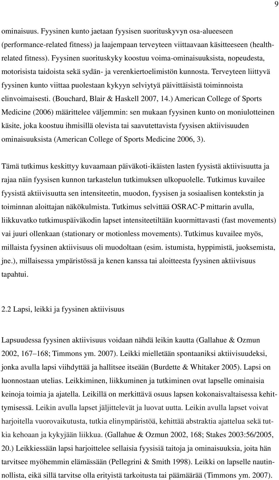 Terveyteen liittyvä fyysinen kunto viittaa puolestaan kykyyn selviytyä päivittäisistä toiminnoista elinvoimaisesti. (Bouchard, Blair & Haskell 2007, 14.