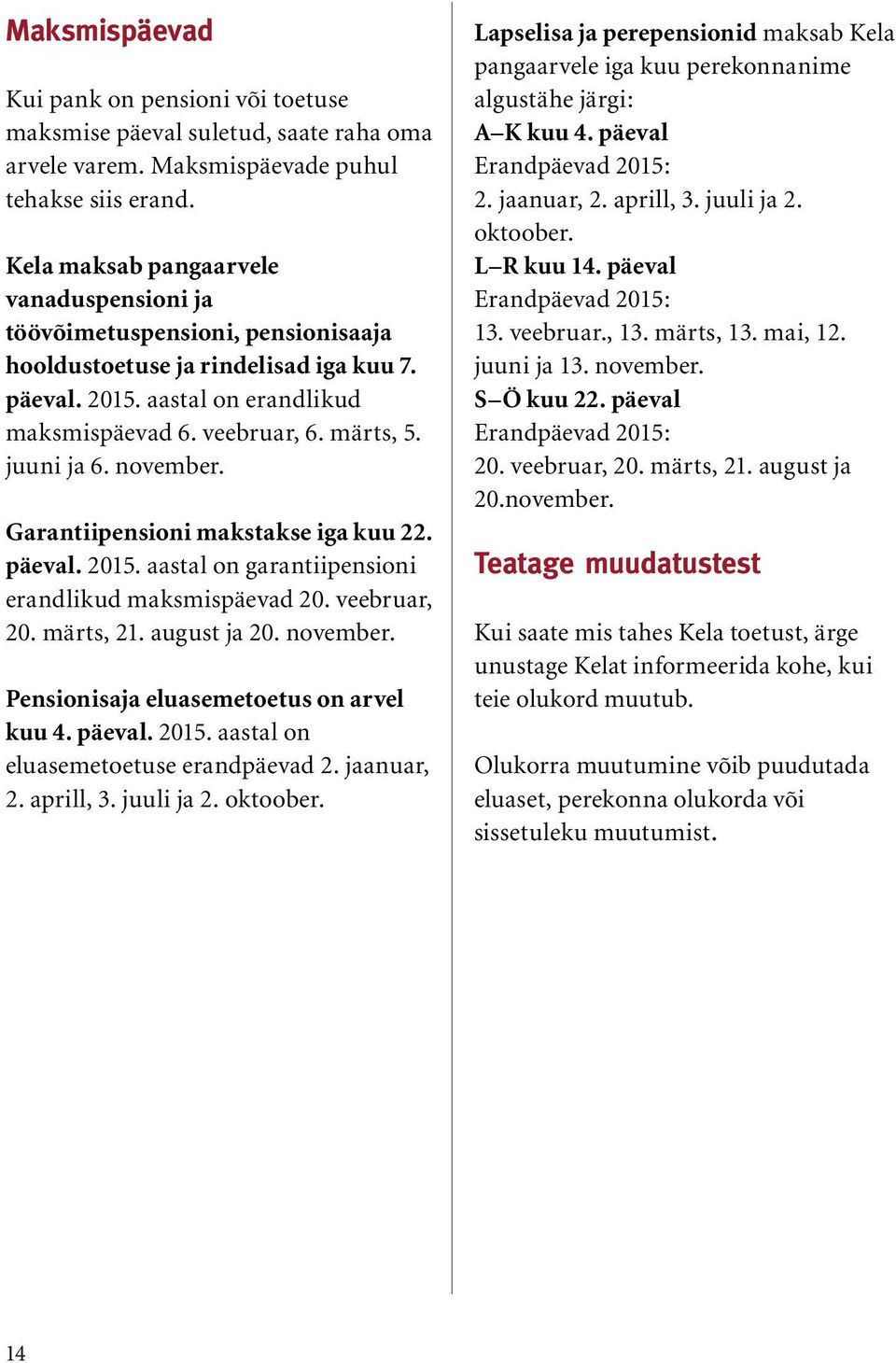 juuni ja 6. november. Garantiipensioni makstakse iga kuu 22. päeval. 2015. aastal on garantiipensioni erandlikud maksmispäevad 20. veebruar, 20. märts, 21. august ja 20. november. Pensionisaja eluasemetoetus on arvel kuu 4.