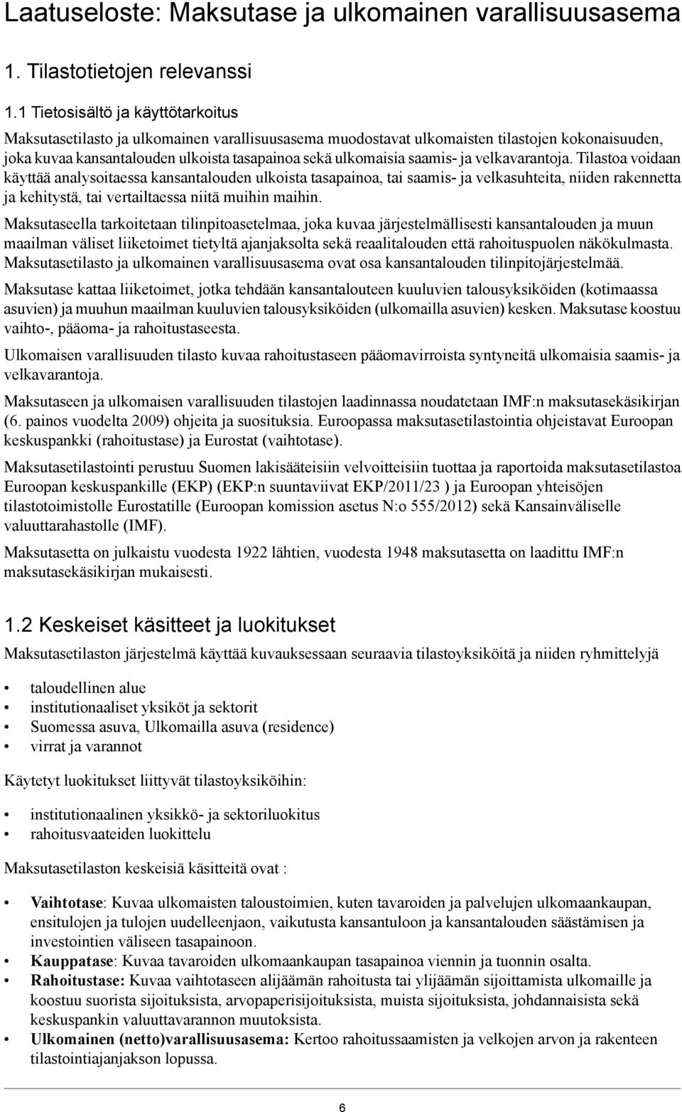 saamis- ja velkasuhteita, niiden rakennetta ja kehitystä, tai vertailtaessa niitä muihin maihin Maksutaseella tarkoitetaan tilinpitoasetelmaa, joka kuvaa järjestelmällisesti kansantalouden ja muun