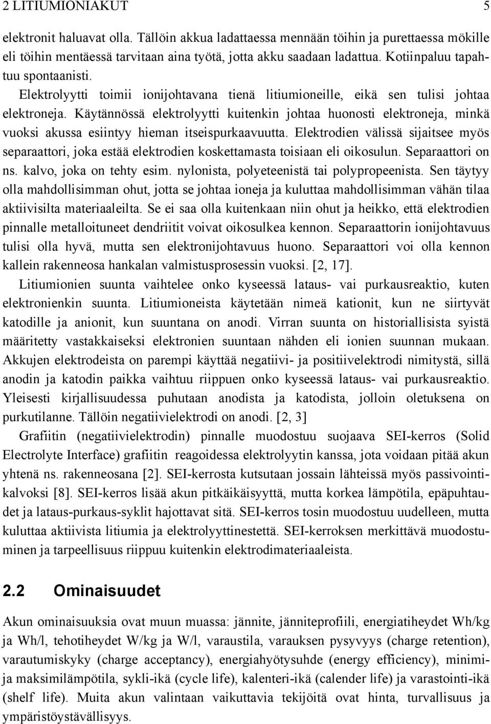 Käytännössä elektrolyytti kuitenkin johtaa huonosti elektroneja, minkä vuoksi akussa esiintyy hieman itseispurkaavuutta.