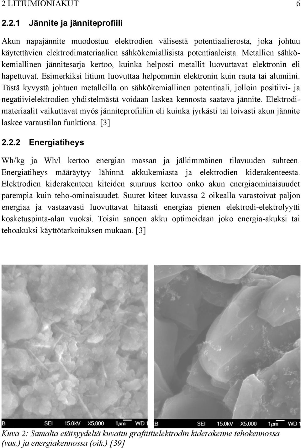 Tästä kyvystä johtuen metalleilla on sähkökemiallinen potentiaali, jolloin positiivi- ja negatiivielektrodien yhdistelmästä voidaan laskea kennosta saatava jännite.