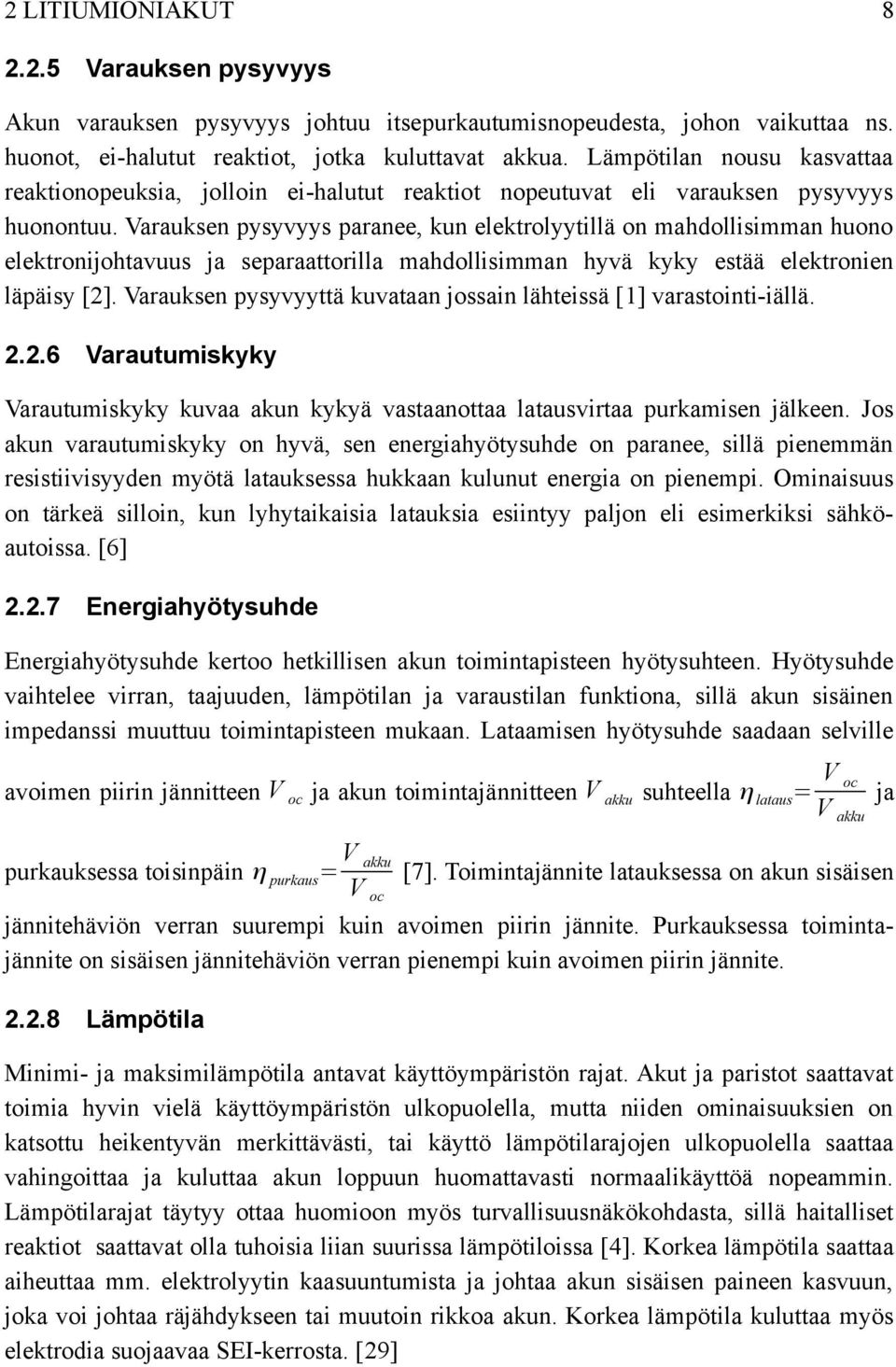 Varauksen pysyvyys paranee, kun elektrolyytillä on mahdollisimman huono elektronijohtavuus ja separaattorilla mahdollisimman hyvä kyky estää elektronien läpäisy [2].