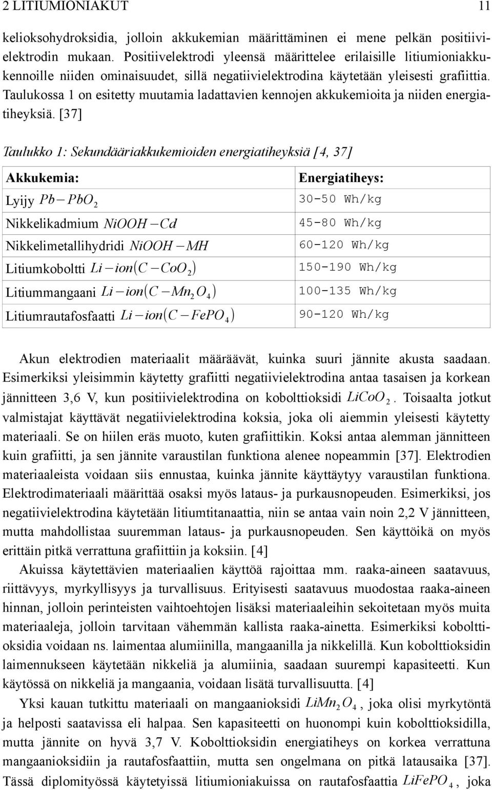 Taulukossa 1 on esitetty muutamia ladattavien kennojen akkukemioita ja niiden energiatiheyksiä.