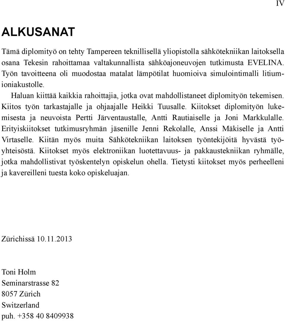 Kiitos työn tarkastajalle ja ohjaajalle Heikki Tuusalle. Kiitokset diplomityön lukemisesta ja neuvoista Pertti Järventaustalle, Antti Rautiaiselle ja Joni Markkulalle.