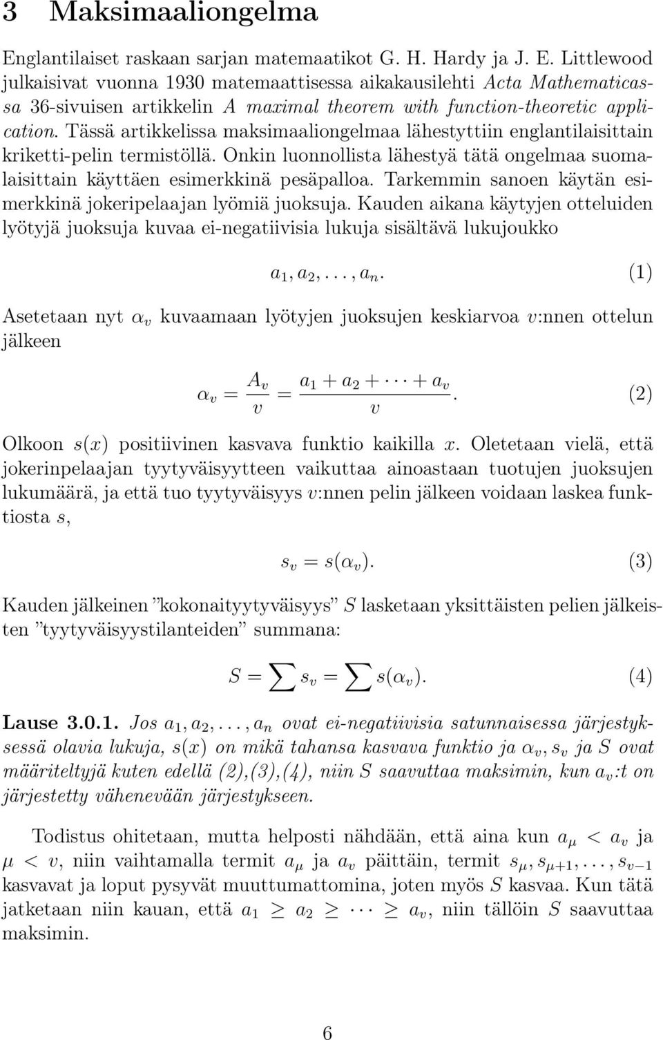 Tarkemmin sanoen käytän esimerkkinä jokeripelaajan lyömiä juoksuja. Kauden aikana käytyjen otteluiden lyötyjä juoksuja kuvaa ei-negatiivisia lukuja sisältävä lukujoukko a, a 2,..., a n.