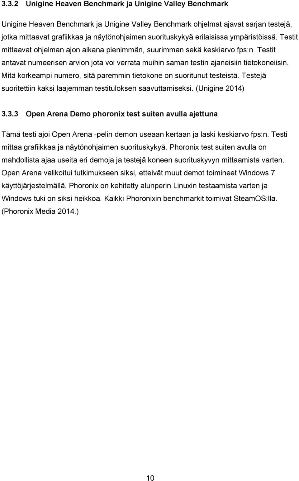 Testit antavat numeerisen arvion jota voi verrata muihin saman testin ajaneisiin tietokoneiisin. Mitä korkeampi numero, sitä paremmin tietokone on suoritunut testeistä.