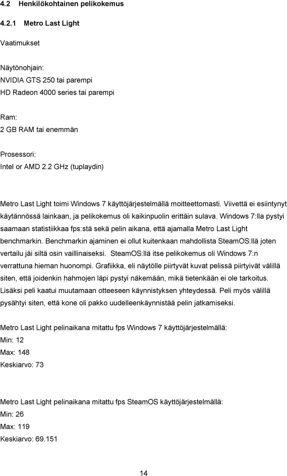 Windows 7:lla pystyi saamaan statistiikkaa fps:stä sekä pelin aikana, että ajamalla Metro Last Light benchmarkin.