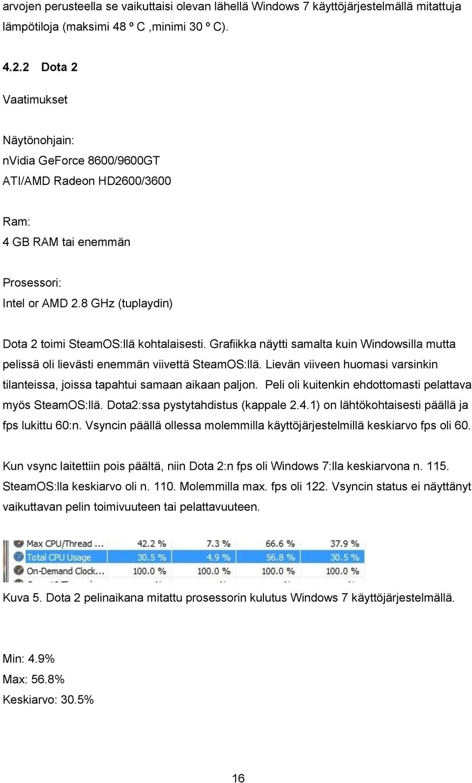 Grafiikka näytti samalta kuin Windowsilla mutta pelissä oli lievästi enemmän viivettä SteamOS:llä. Lievän viiveen huomasi varsinkin tilanteissa, joissa tapahtui samaan aikaan paljon.