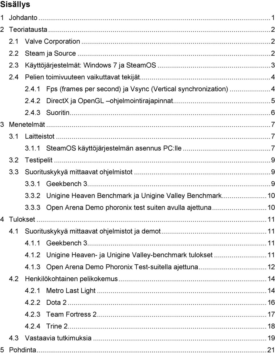 .. 7 3.1 Laitteistot... 7 3.1.1 SteamOS käyttöjärjestelmän asennus PC:lle... 7 3.2 Testipelit... 9 3.3 Suorituskykyä mittaavat ohjelmistot... 9 3.3.1 Geekbench 3... 9 3.3.2 Unigine Heaven Benchmark ja Unigine Valley Benchmark.