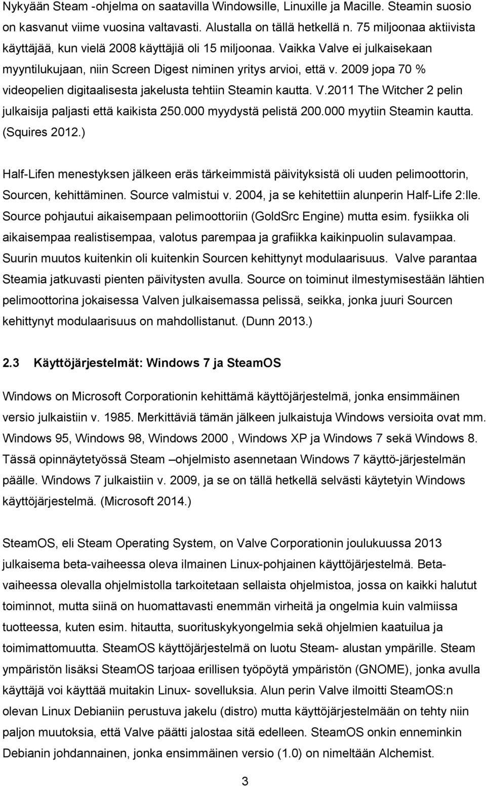 2009 jopa 70 % videopelien digitaalisesta jakelusta tehtiin Steamin kautta. V.2011 The Witcher 2 pelin julkaisija paljasti että kaikista 250.000 myydystä pelistä 200.000 myytiin Steamin kautta.