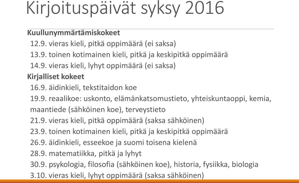 9. toinen kotimainen kieli, pitkä ja keskipitkä oppimäärä 26.9. äidinkieli, esseekoe ja suomi toisena kielenä 28.9. matematiikka, pitkä ja lyhyt 30.9. psykologia, filosofia (sähköinen koe), historia, fysiikka, biologia 3.