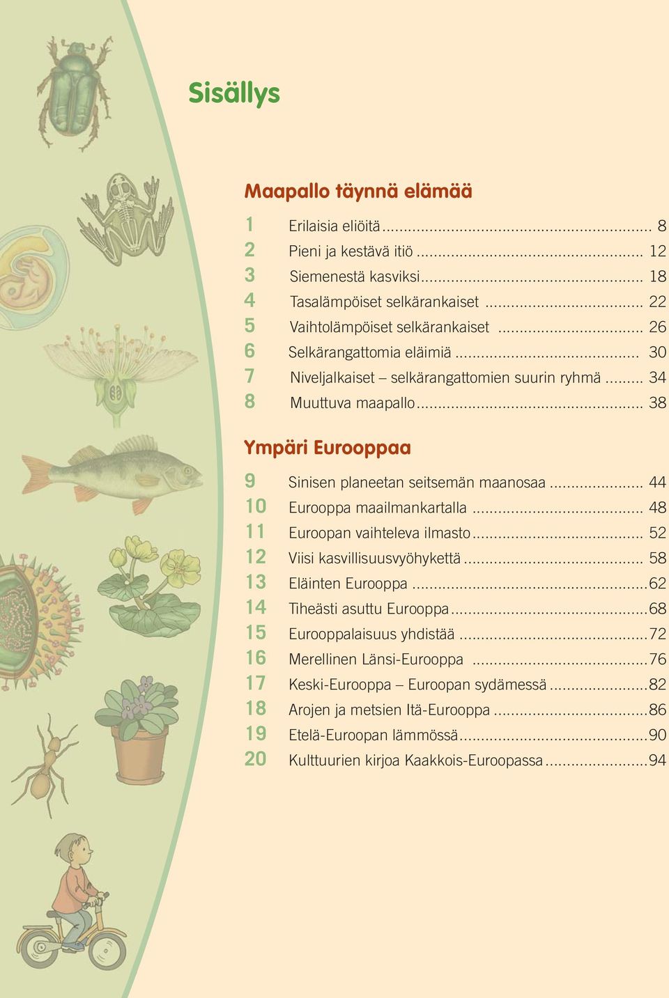 .. 44 10 Eurooppa maailmankartalla... 48 11 Euroopan vaihteleva ilmasto... 52 12 Viisi kasvillisuusvyöhykettä... 58 13 Eläinten Eurooppa...62 14 Tiheästi asuttu Eurooppa.