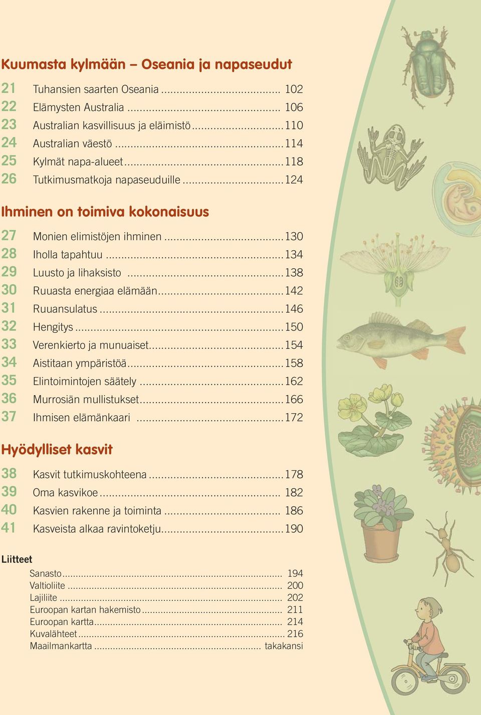 ..142 31 Ruuansulatus...146 32 Hengitys...150 33 Verenkierto ja munuaiset...154 34 Aistitaan ympäristöä...158 35 Elintoimintojen säätely...162 36 Murrosiän mullistukset...166 37 Ihmisen elämänkaari.