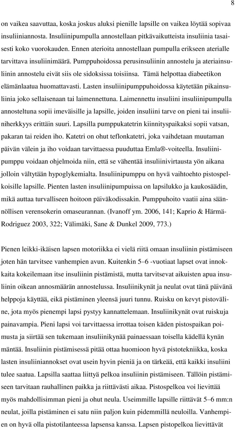 Tämä helpottaa diabeetikon elämänlaatua huomattavasti. Lasten insuliinipumppuhoidossa käytetään pikainsuliinia joko sellaisenaan tai laimennettuna.