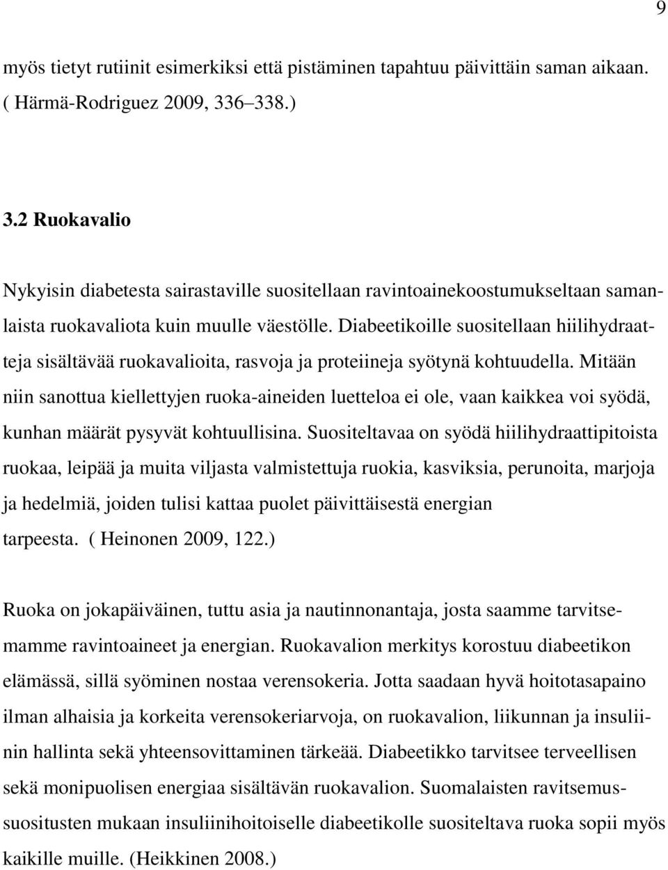 Diabeetikoille suositellaan hiilihydraatteja sisältävää ruokavalioita, rasvoja ja proteiineja syötynä kohtuudella.