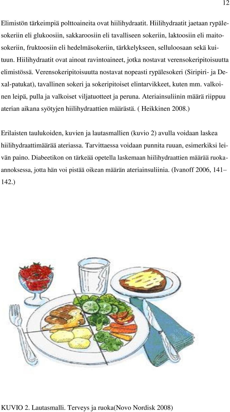 Hiilihydraatit ovat ainoat ravintoaineet, jotka nostavat verensokeripitoisuutta elimistössä.
