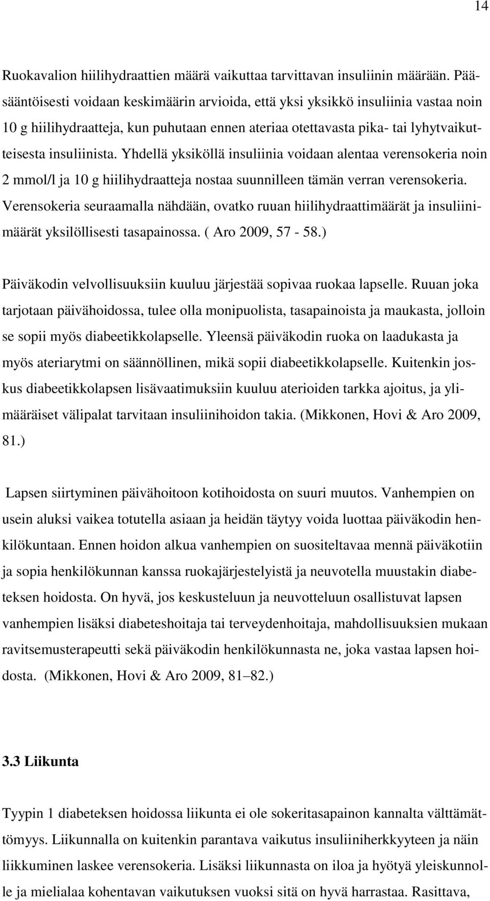 Yhdellä yksiköllä insuliinia voidaan alentaa verensokeria noin 2 mmol/l ja 10 g hiilihydraatteja nostaa suunnilleen tämän verran verensokeria.