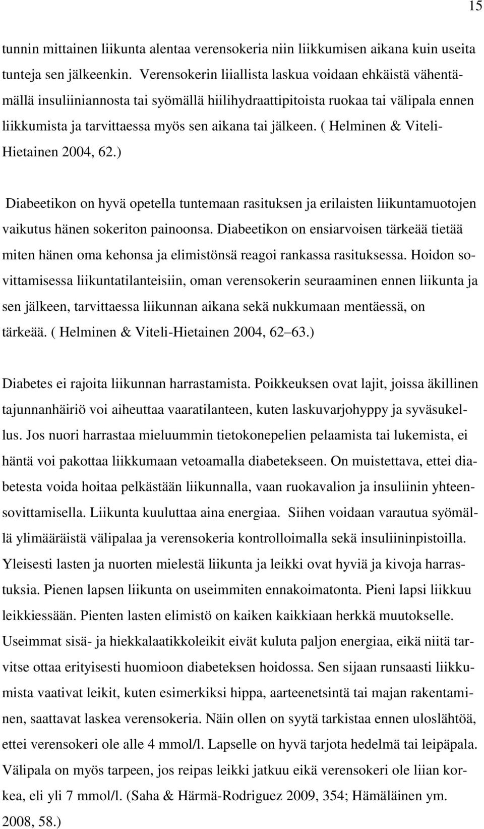 ( Helminen & Viteli- Hietainen 2004, 62.) Diabeetikon on hyvä opetella tuntemaan rasituksen ja erilaisten liikuntamuotojen vaikutus hänen sokeriton painoonsa.