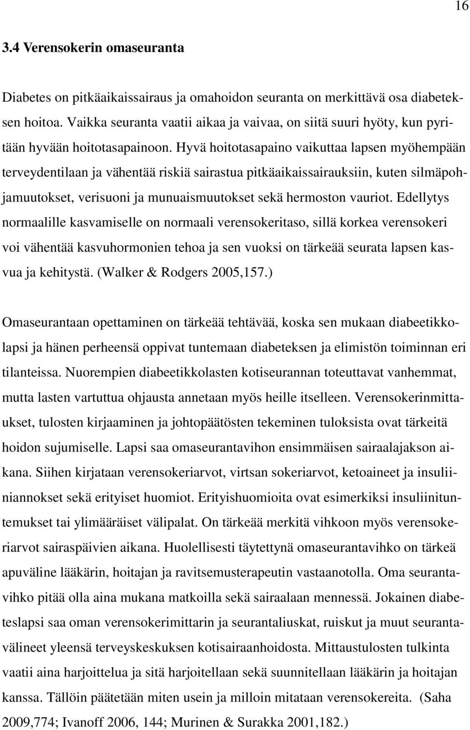 Hyvä hoitotasapaino vaikuttaa lapsen myöhempään terveydentilaan ja vähentää riskiä sairastua pitkäaikaissairauksiin, kuten silmäpohjamuutokset, verisuoni ja munuaismuutokset sekä hermoston vauriot.