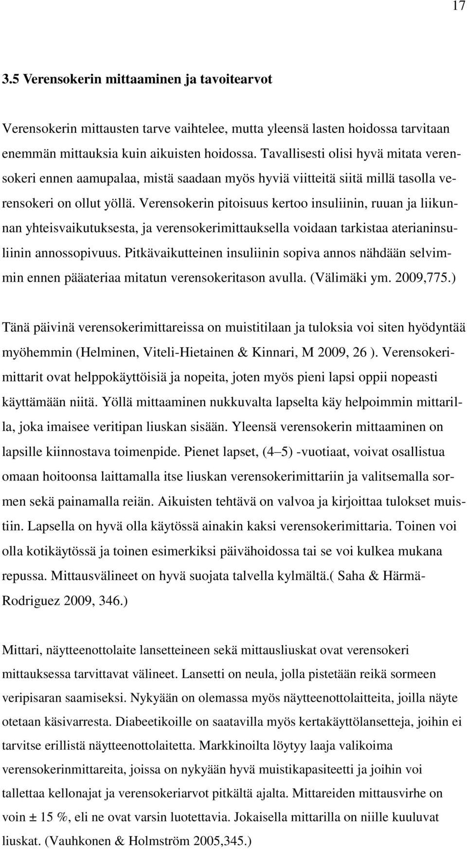Verensokerin pitoisuus kertoo insuliinin, ruuan ja liikunnan yhteisvaikutuksesta, ja verensokerimittauksella voidaan tarkistaa aterianinsuliinin annossopivuus.