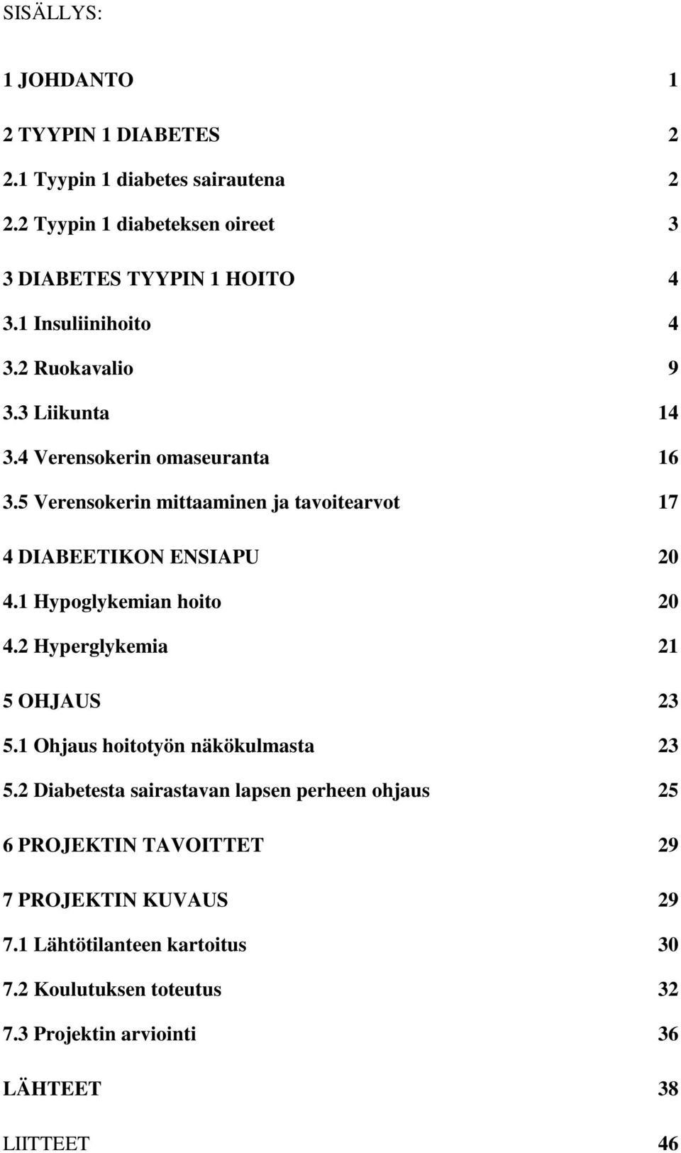 5 Verensokerin mittaaminen ja tavoitearvot 17 4 DIABEETIKON ENSIAPU 20 4.1 Hypoglykemian hoito 20 4.2 Hyperglykemia 21 5 OHJAUS 23 5.