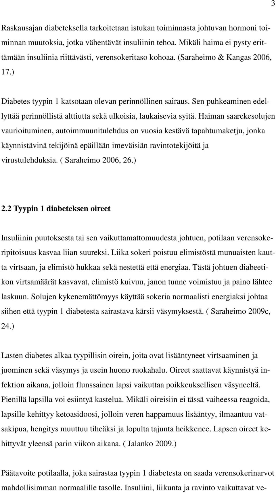 Sen puhkeaminen edellyttää perinnöllistä alttiutta sekä ulkoisia, laukaisevia syitä.