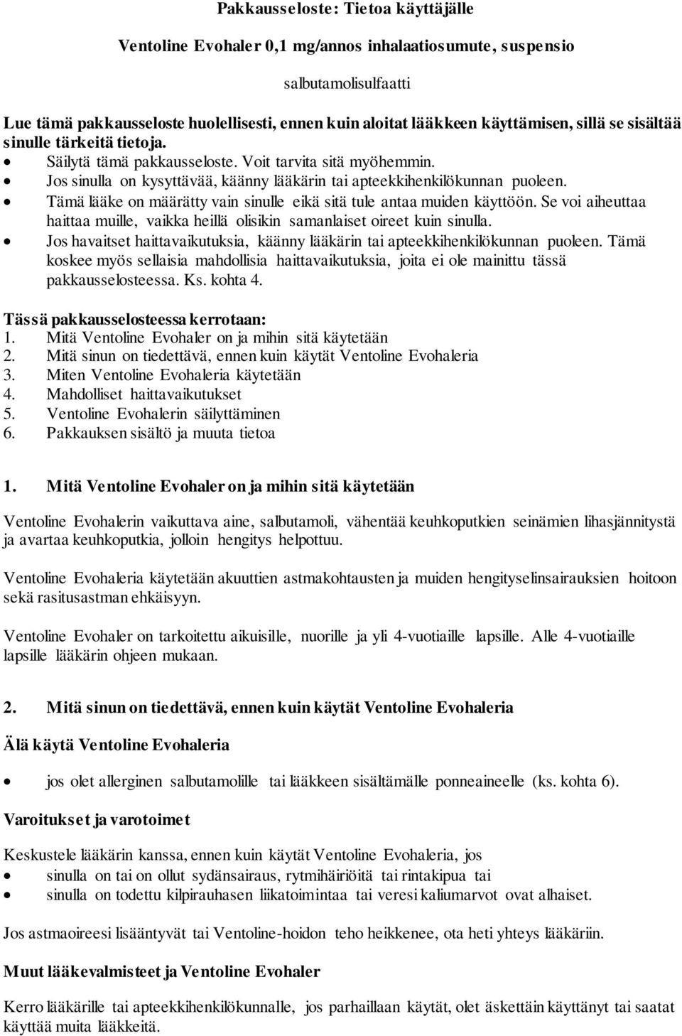 Tämä lääke on määrätty vain sinulle eikä sitä tule antaa muiden käyttöön. Se voi aiheuttaa haittaa muille, vaikka heillä olisikin samanlaiset oireet kuin sinulla.