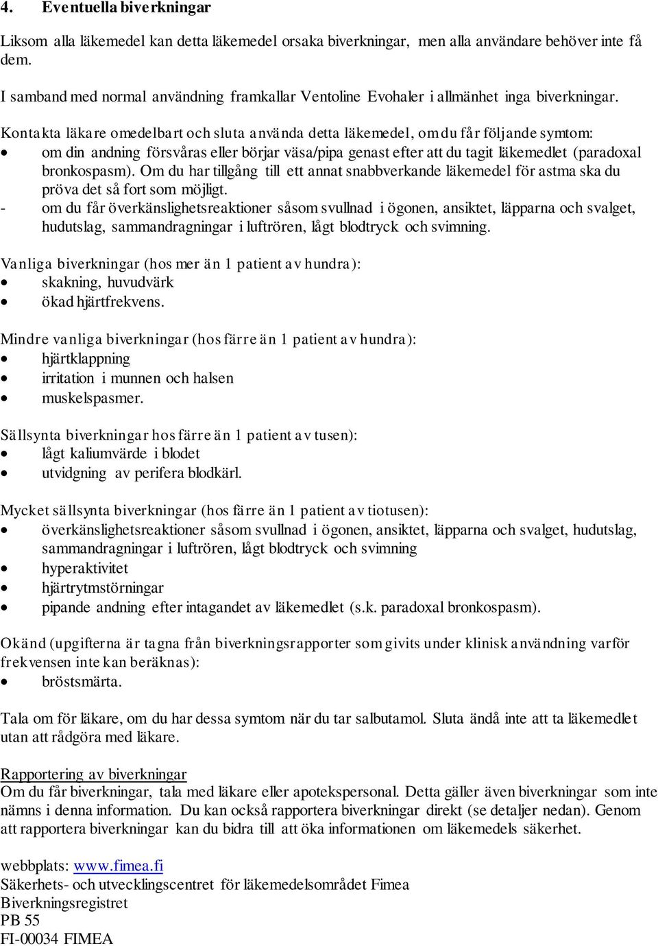 Kontakta läkare omedelbart och sluta använda detta läkemedel, om du får följande symtom: om din andning försvåras eller börjar väsa/pipa genast efter att du tagit läkemedlet (paradoxal bronkospasm).