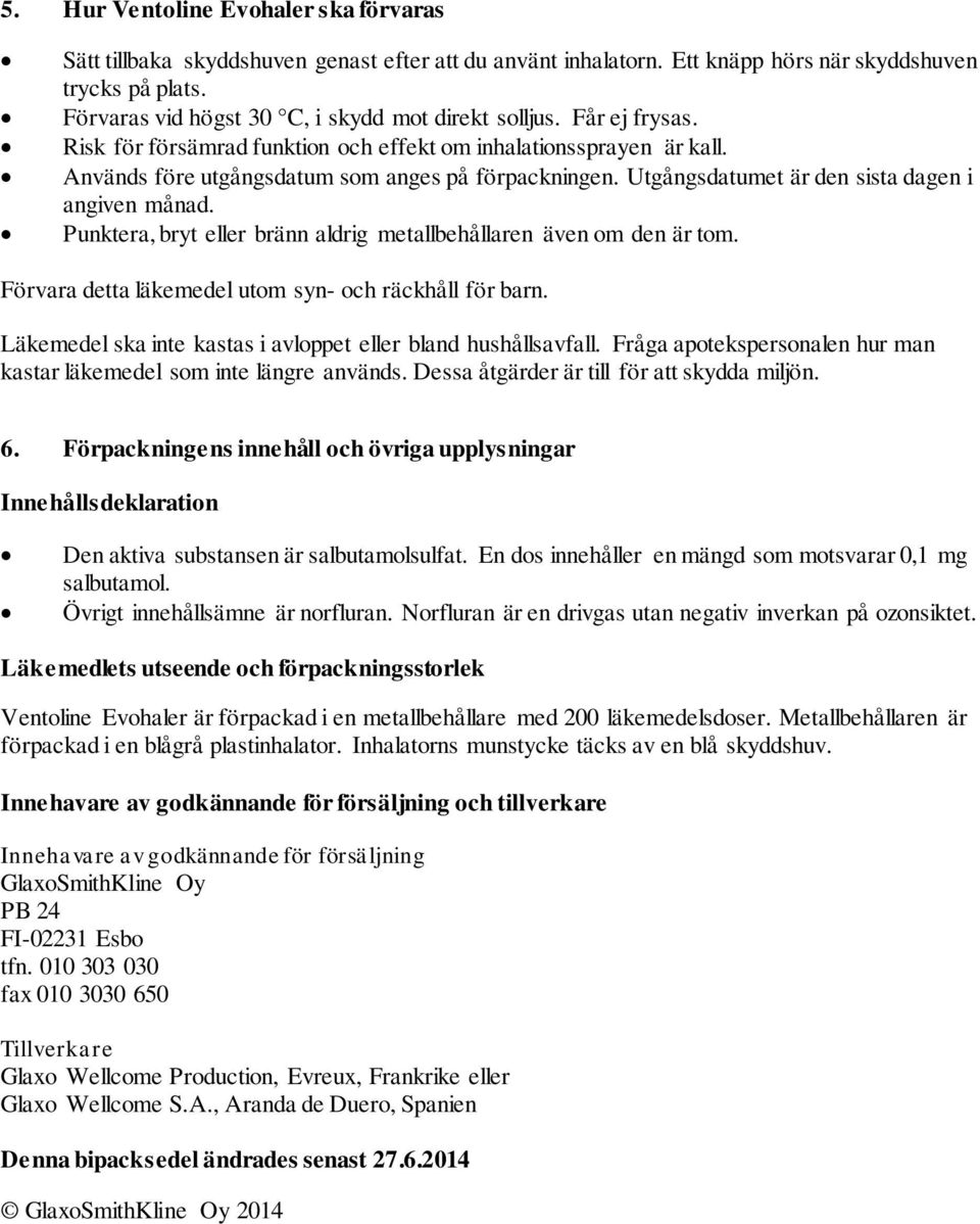 Utgångsdatumet är den sista dagen i angiven månad. Punktera, bryt eller bränn aldrig metallbehållaren även om den är tom. Förvara detta läkemedel utom syn- och räckhåll för barn.