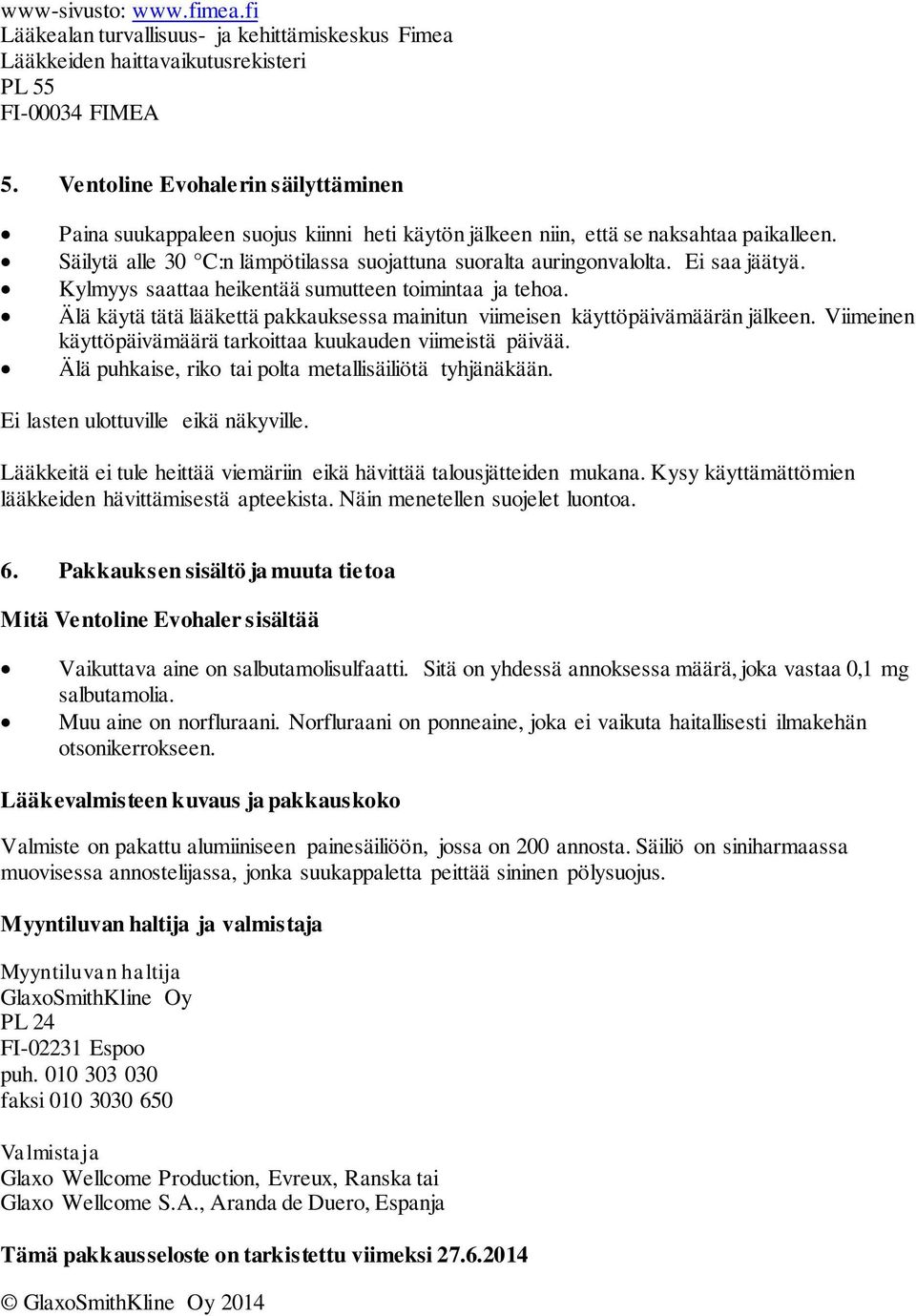 Ei saa jäätyä. Kylmyys saattaa heikentää sumutteen toimintaa ja tehoa. Älä käytä tätä lääkettä pakkauksessa mainitun viimeisen käyttöpäivämäärän jälkeen.