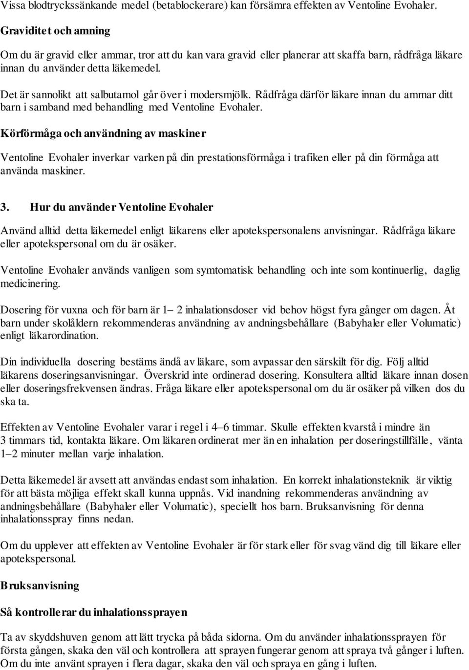 Det är sannolikt att salbutamol går över i modersmjölk. Rådfråga därför läkare innan du ammar ditt barn i samband med behandling med Ventoline Evohaler.