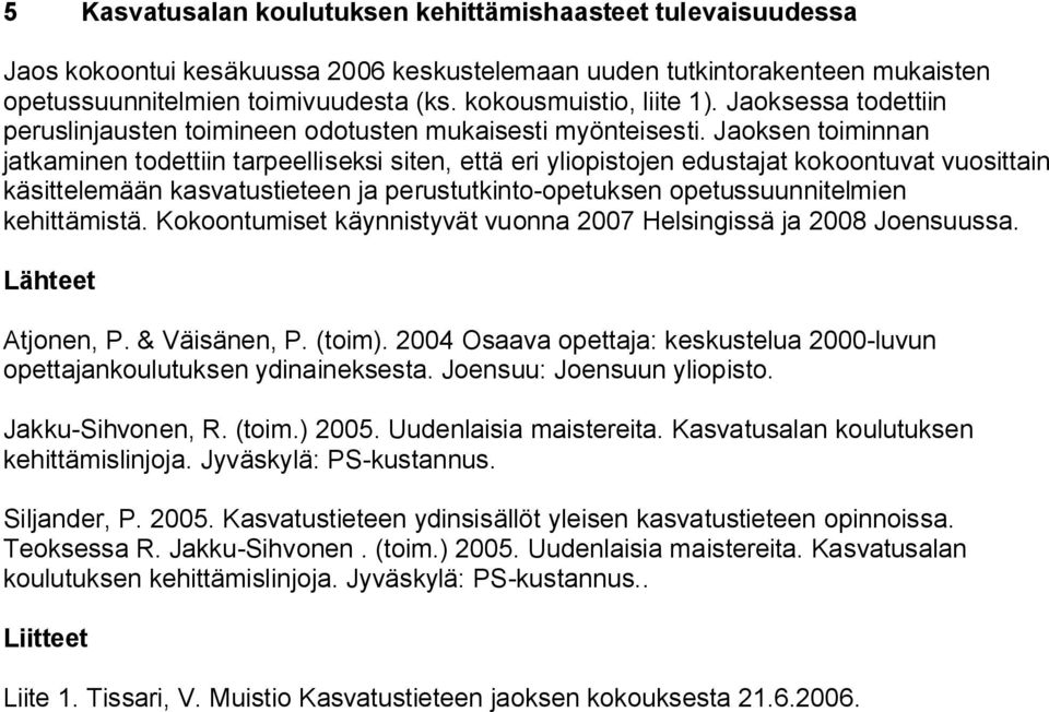 Jaoksen toiminnan jatkaminen todettiin tarpeelliseksi siten, että eri yliopistojen edustajat kokoontuvat vuosittain käsittelemään kasvatustieteen ja perustutkinto opetuksen opetussuunnitelmien