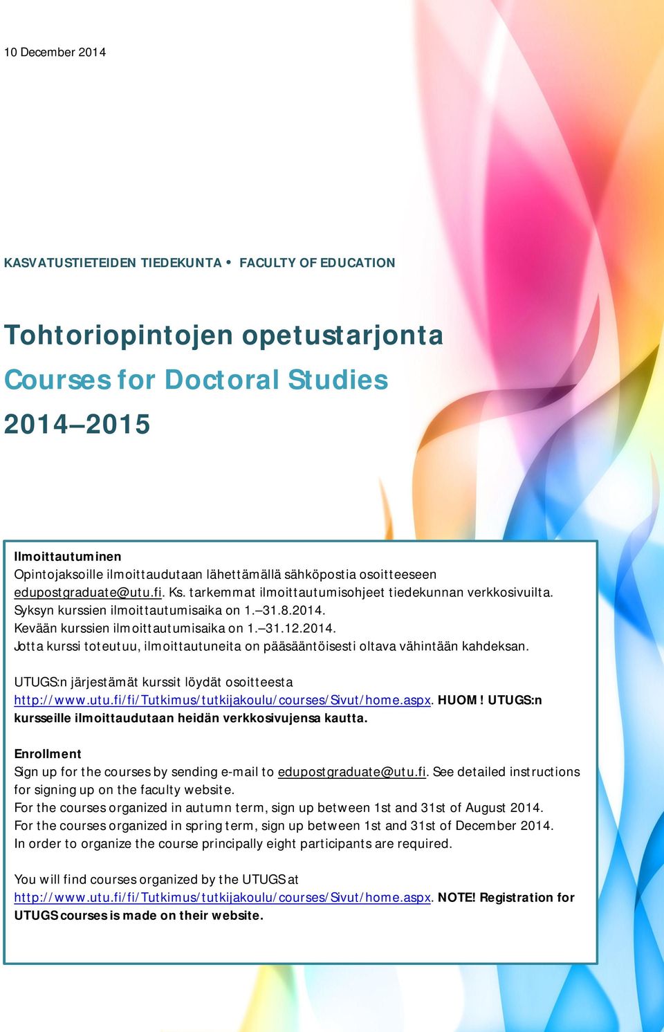 2014. Jotta kurssi toteutuu, ilmoittautuneita on pääsääntöisesti oltava vähintään kahdeksan. UTUGS:n järjestämät kurssit löydät osoitteesta http://www.utu.fi/fi/tutkimus/tutkijakoulu/courses/sivut/home.