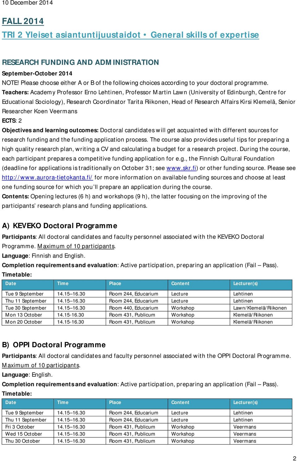 Teachers: Academy Professor Erno Lehtinen, Professor Martin Lawn (University of Edinburgh, Centre for Educational Sociology), Research Coordinator Tarita Riikonen, Head of Research Affairs Kirsi