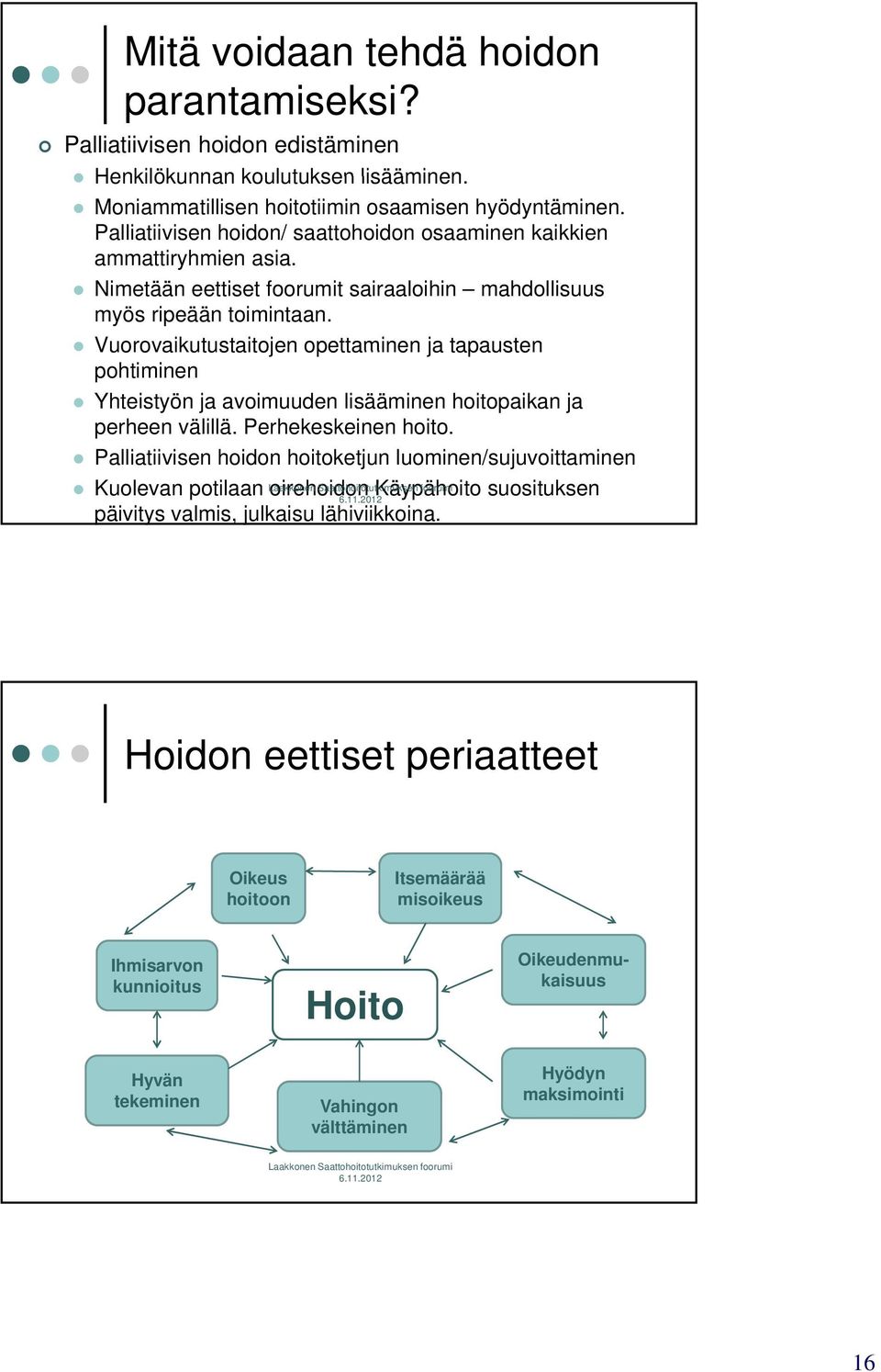 Vuorovaikutustaitojen opettaminen ja tapausten pohtiminen Yhteistyön ja avoimuuden lisääminen hoitopaikan ja perheen välillä. Perhekeskeinen hoito.