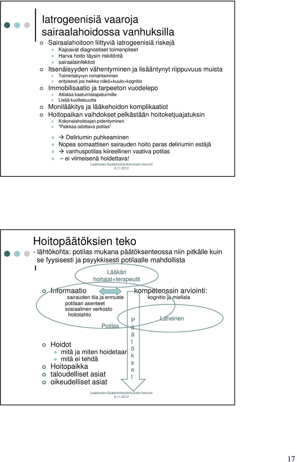 kuolleisuutta Monilääkitys ja lääkehoidon komplikaatiot Hoitopaikan vaihdokset pelkästään hoitoketjuajatuksin j Kokonaishoitoajan pidentyminen Paikkaa odottava potilas Deliriumin puhkeaminen Nopea