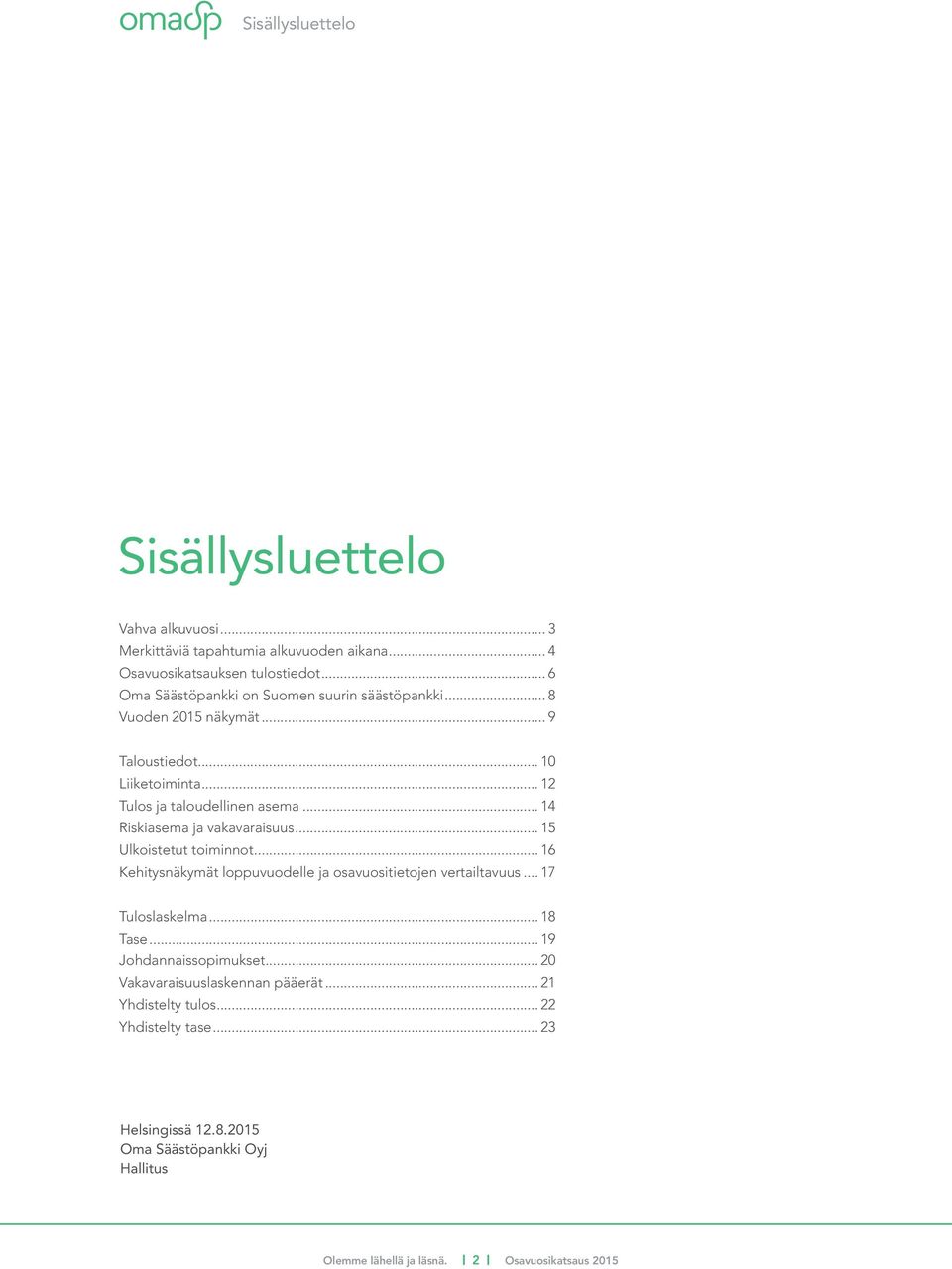 .. 14 Riskiasema ja vakavaraisuus... 15 Ulkoistetut toiminnot... 16 Kehitysnäkymät loppuvuodelle ja osavuositietojen vertailtavuus... 17 Tuloslaskelma... 18 Tase.