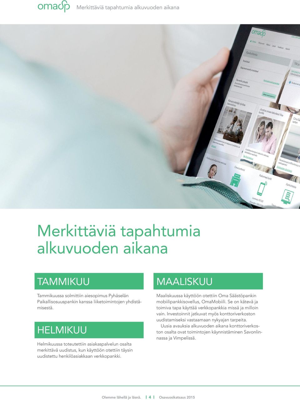 MAALISKUU Maaliskuussa käyttöön otettiin Oma Säästöpankin mobiilipankkisovellus, OmaMobiili. Se on kätevä ja toimiva tapa käyttää verkkopankkia missä ja milloin vain.