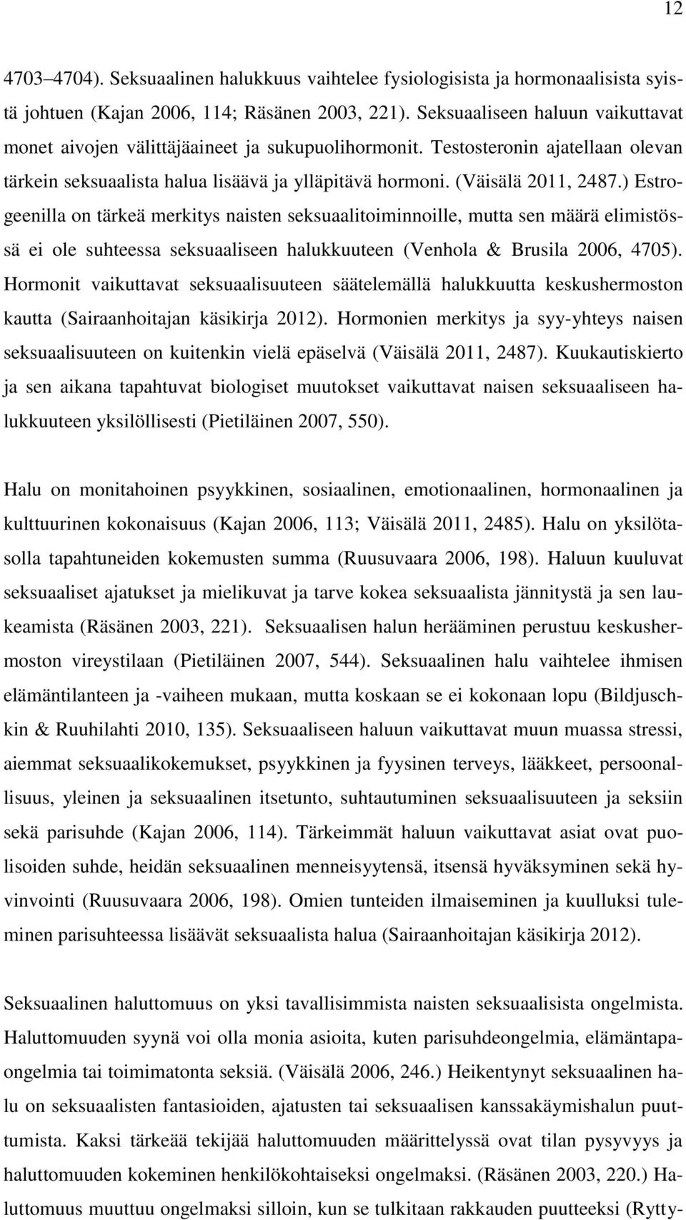 ) Estrogeenilla on tärkeä merkitys naisten seksuaalitoiminnoille, mutta sen määrä elimistössä ei ole suhteessa seksuaaliseen halukkuuteen (Venhola & Brusila 2006, 4705).