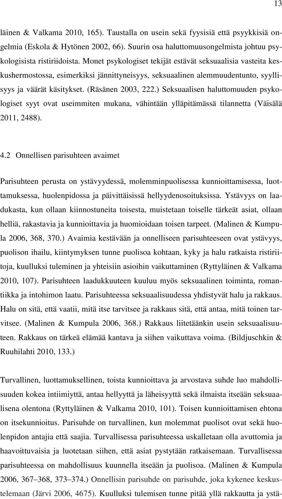 ) Seksuaalisen haluttomuuden psykologiset syyt ovat useimmiten mukana, vähintään ylläpitämässä tilannetta (Väisälä 2011, 2488). 4.