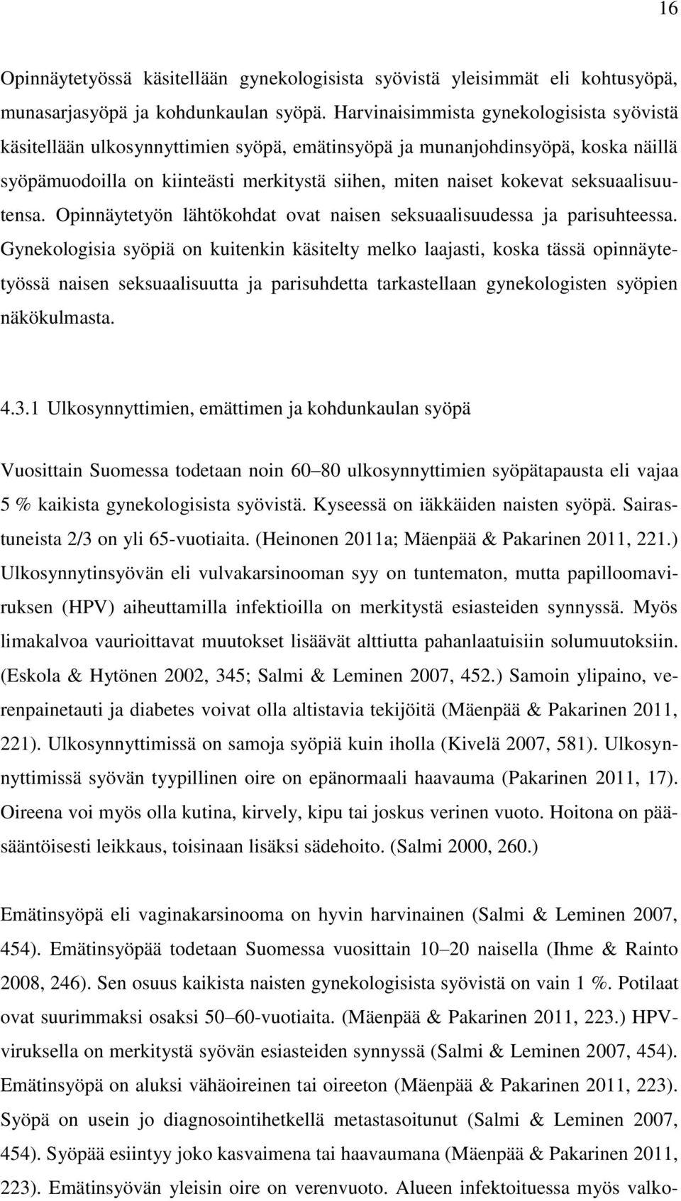 seksuaalisuutensa. Opinnäytetyön lähtökohdat ovat naisen seksuaalisuudessa ja parisuhteessa.