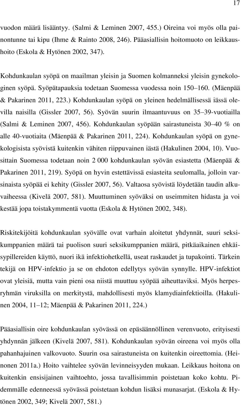 ) Kohdunkaulan syöpä on yleinen hedelmällisessä iässä olevilla naisilla (Gissler 2007, 56). Syövän suurin ilmaantuvuus on 35 39-vuotiailla (Salmi & Leminen 2007, 456).