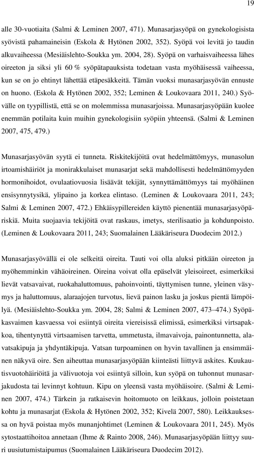 Syöpä on varhaisvaiheessa lähes oireeton ja siksi yli 60 % syöpätapauksista todetaan vasta myöhäisessä vaiheessa, kun se on jo ehtinyt lähettää etäpesäkkeitä.