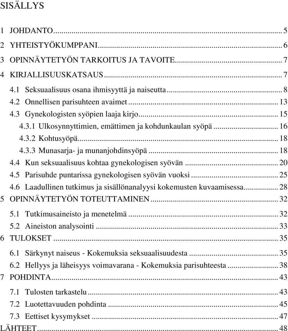 .. 18 4.4 Kun seksuaalisuus kohtaa gynekologisen syövän... 20 4.5 Parisuhde puntarissa gynekologisen syövän vuoksi... 25 4.6 Laadullinen tutkimus ja sisällönanalyysi kokemusten kuvaamisessa.