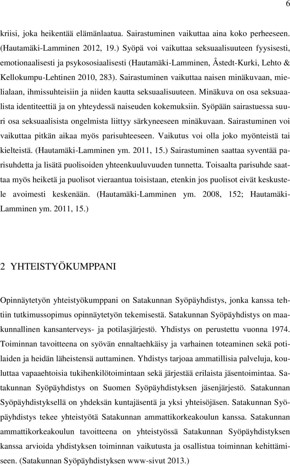 Sairastuminen vaikuttaa naisen minäkuvaan, mielialaan, ihmissuhteisiin ja niiden kautta seksuaalisuuteen. Minäkuva on osa seksuaalista identiteettiä ja on yhteydessä naiseuden kokemuksiin.