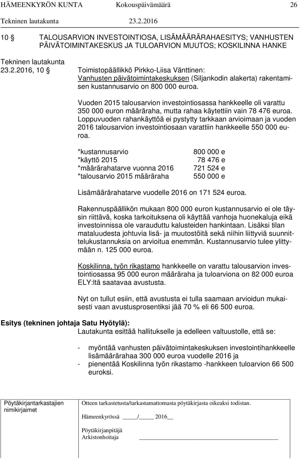 Loppuvuoden rahankäyttöä ei pystytty tarkkaan arvioimaan ja vuoden 2016 talousarvion investointiosaan varattiin hankkeelle 550 000 euroa.