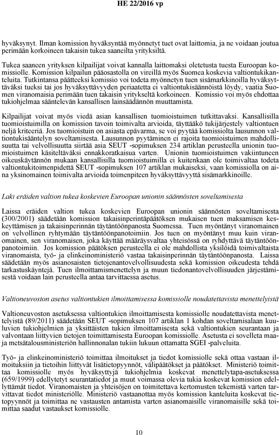 Tutkintansa päätteeksi komissio voi todeta myönnetyn tuen sisämarkkinoilla hyväksyttäväksi tueksi tai jos hyväksyttävyyden periaatetta ei valtiontukisäännöistä löydy, vaatia Suomen viranomaisia