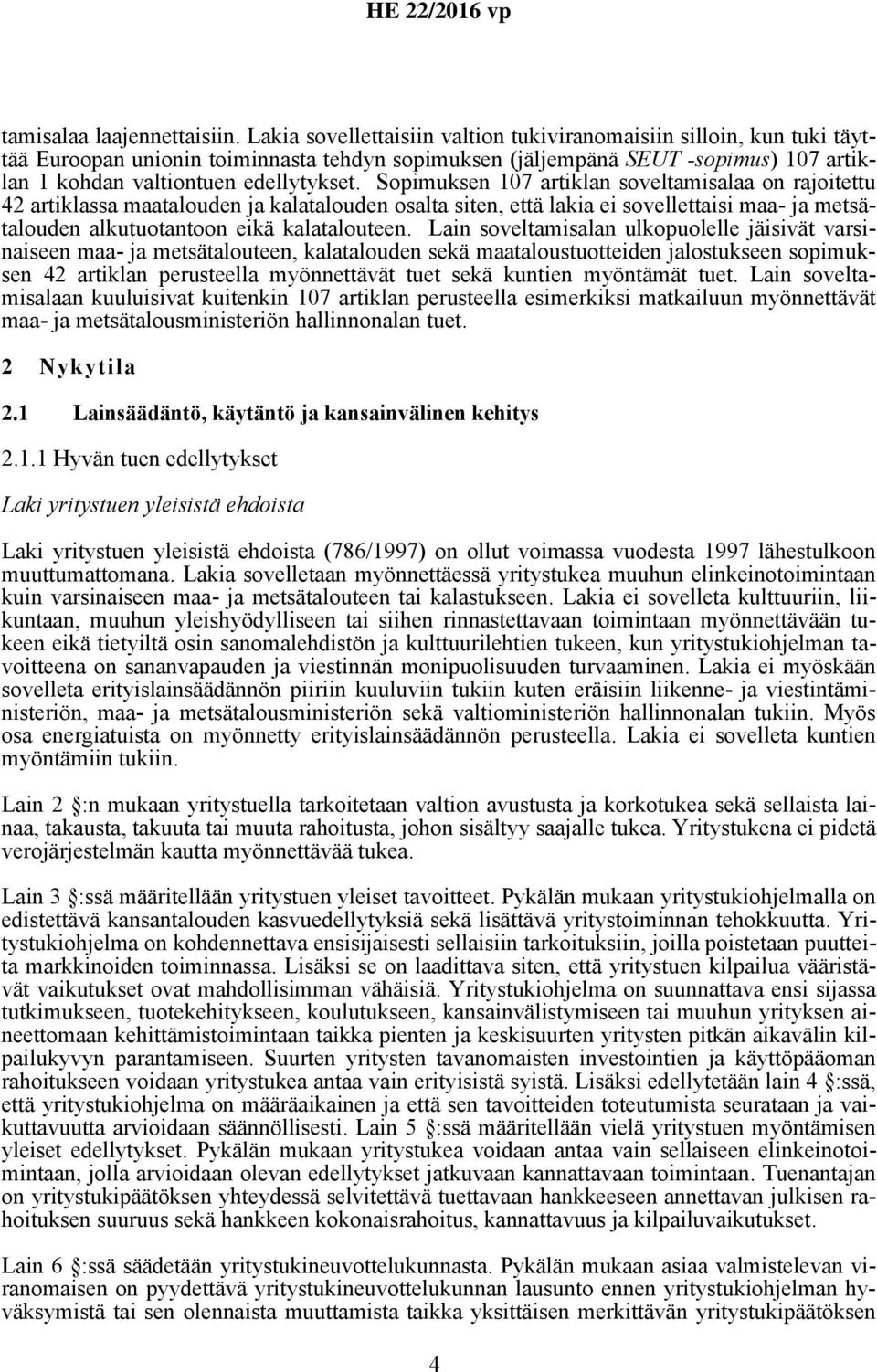 Sopimuksen 107 artiklan soveltamisalaa on rajoitettu 42 artiklassa maatalouden ja kalatalouden osalta siten, että lakia ei sovellettaisi maa- ja metsätalouden alkutuotantoon eikä kalatalouteen.