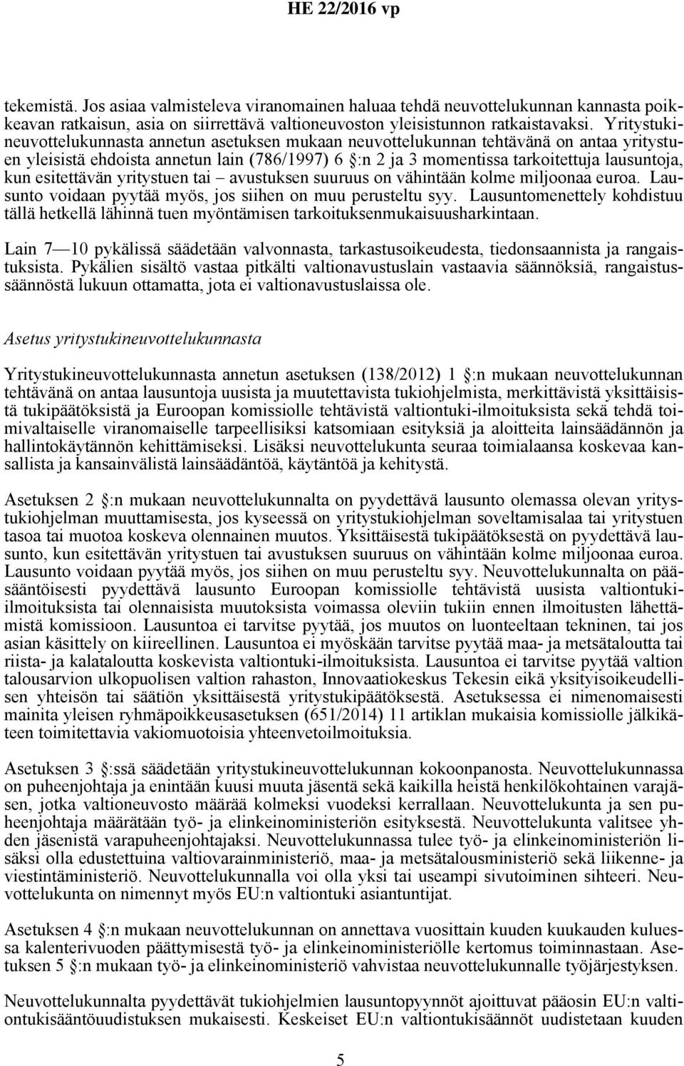 esitettävän yritystuen tai avustuksen suuruus on vähintään kolme miljoonaa euroa. Lausunto voidaan pyytää myös, jos siihen on muu perusteltu syy.